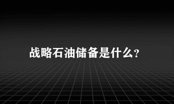 战略石油储备是什么？