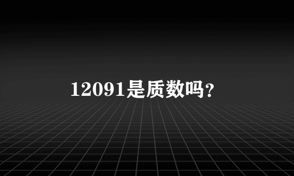 12091是质数吗？