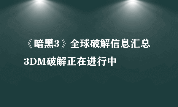 《暗黑3》全球破解信息汇总 3DM破解正在进行中