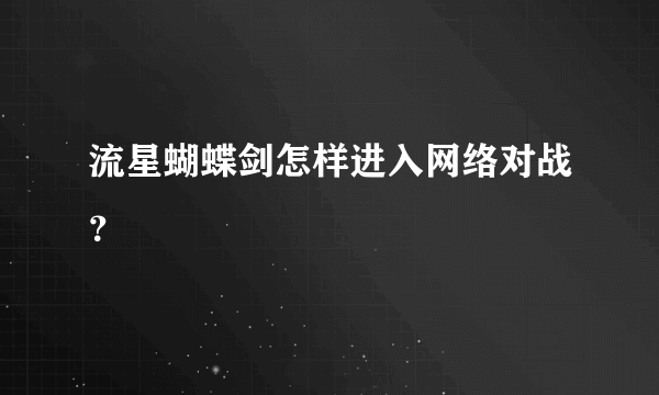 流星蝴蝶剑怎样进入网络对战？