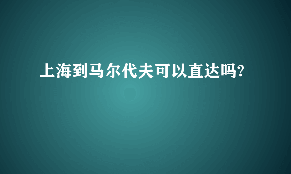 上海到马尔代夫可以直达吗?