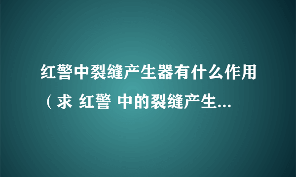 红警中裂缝产生器有什么作用（求 红警 中的裂缝产生器的功能是）