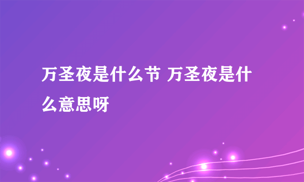 万圣夜是什么节 万圣夜是什么意思呀