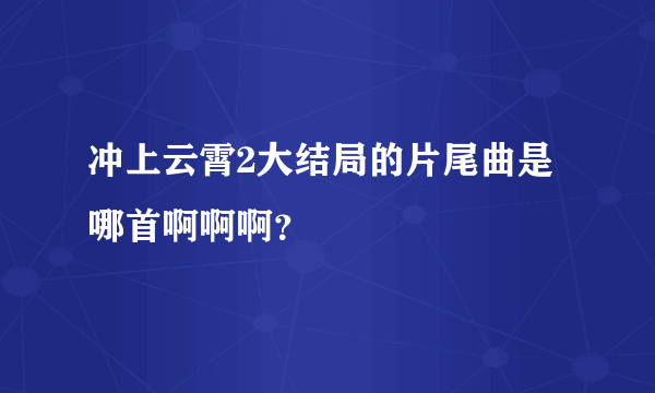 冲上云霄2大结局的片尾曲是哪首啊啊啊？