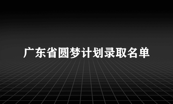 广东省圆梦计划录取名单