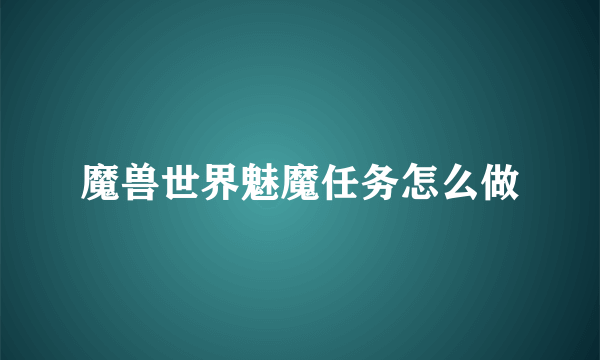 魔兽世界魅魔任务怎么做