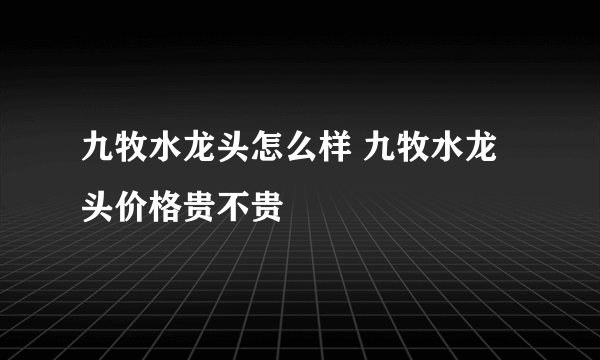 九牧水龙头怎么样 九牧水龙头价格贵不贵