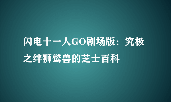 闪电十一人GO剧场版：究极之绊狮鹫兽的芝士百科