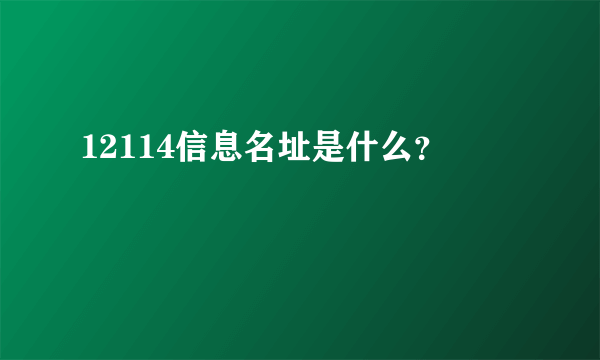 12114信息名址是什么？