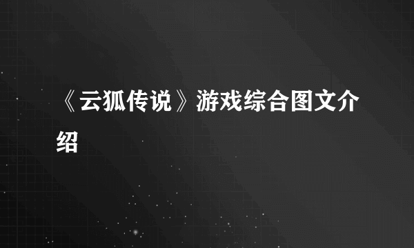 《云狐传说》游戏综合图文介绍