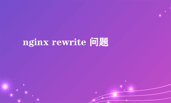 nginx rewrite 问题