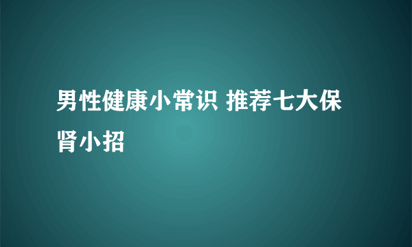 男性健康小常识 推荐七大保肾小招