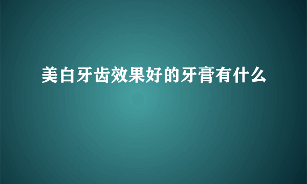 美白牙齿效果好的牙膏有什么