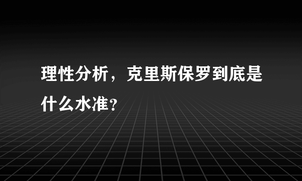 理性分析，克里斯保罗到底是什么水准？