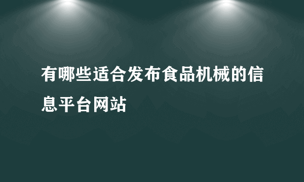 有哪些适合发布食品机械的信息平台网站