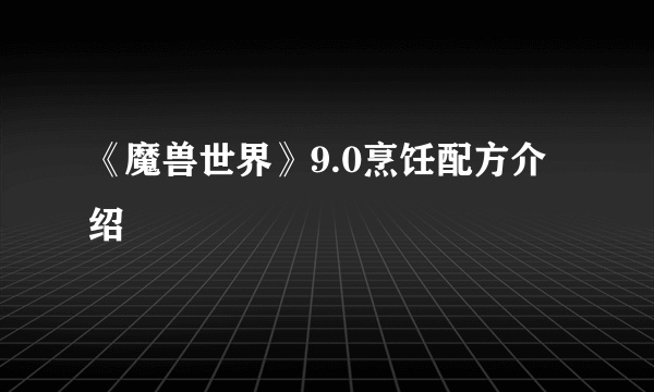 《魔兽世界》9.0烹饪配方介绍