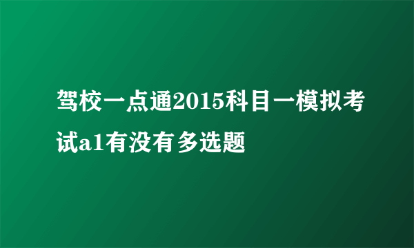 驾校一点通2015科目一模拟考试a1有没有多选题