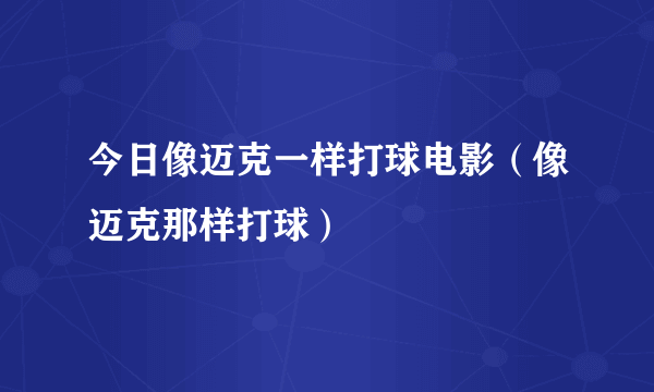 今日像迈克一样打球电影（像迈克那样打球）