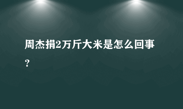 周杰捐2万斤大米是怎么回事？