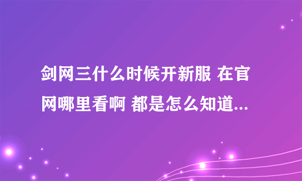 剑网三什么时候开新服 在官网哪里看啊 都是怎么知道要开新服了啊