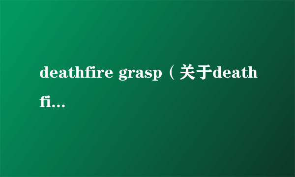 deathfire grasp（关于deathfire grasp的简介）