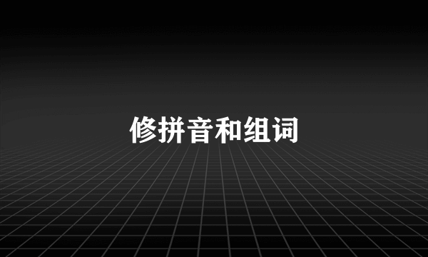 修拼音和组词