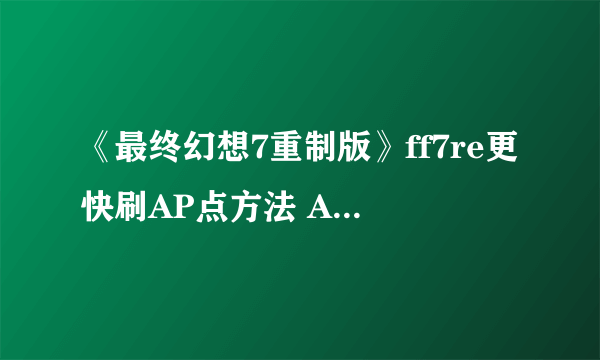 《最终幻想7重制版》ff7re更快刷AP点方法 AP点获取方法