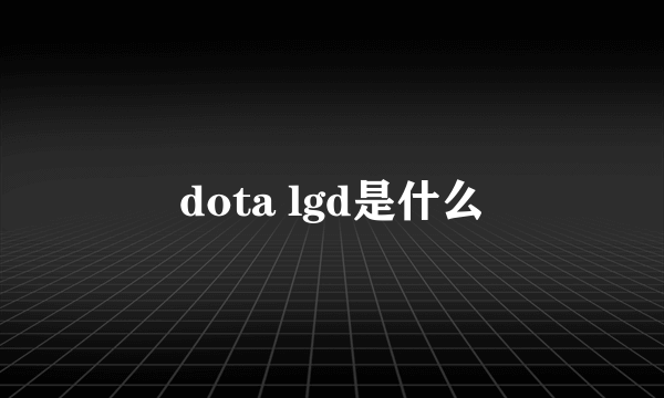 dota lgd是什么