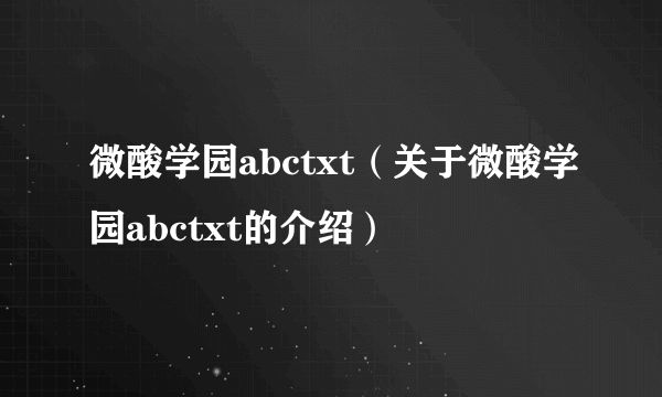 微酸学园abctxt（关于微酸学园abctxt的介绍）