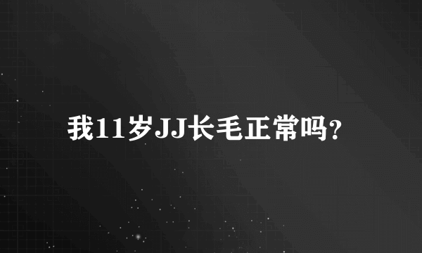 我11岁JJ长毛正常吗？