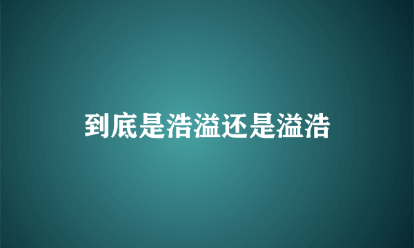 到底是浩溢还是溢浩