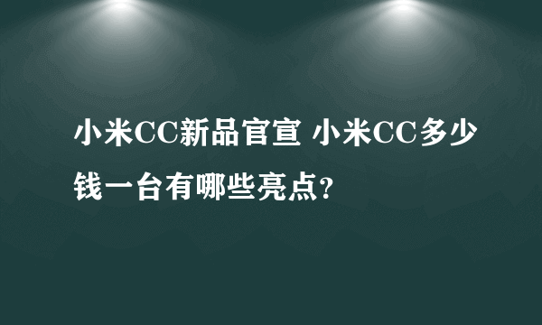 小米CC新品官宣 小米CC多少钱一台有哪些亮点？