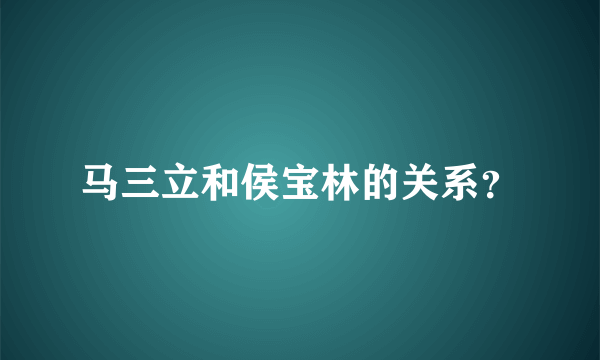 马三立和侯宝林的关系？