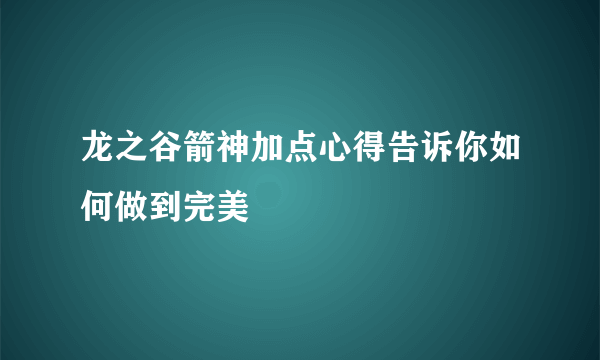 龙之谷箭神加点心得告诉你如何做到完美