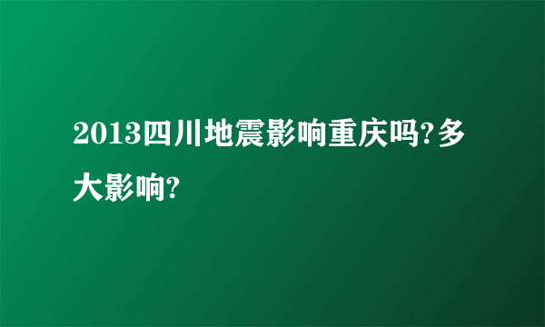 2013四川地震影响重庆吗?多大影响?