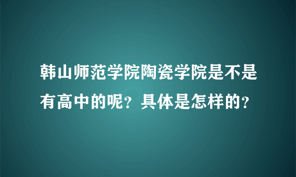 韩山师范学院陶瓷学院是不是有高中的呢？具体是怎样的？