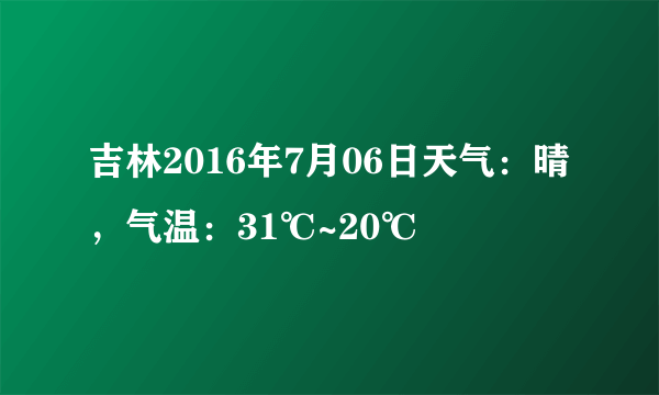 吉林2016年7月06日天气：晴，气温：31℃~20℃