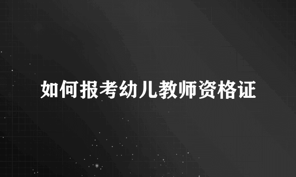 如何报考幼儿教师资格证