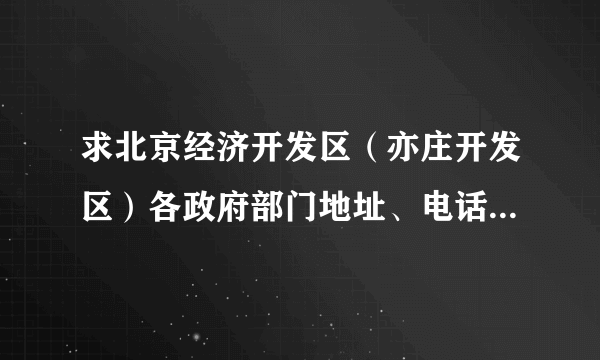 求北京经济开发区（亦庄开发区）各政府部门地址、电话、邮编？