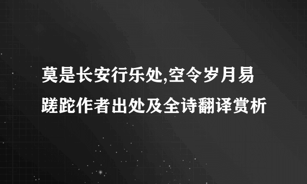 莫是长安行乐处,空令岁月易蹉跎作者出处及全诗翻译赏析