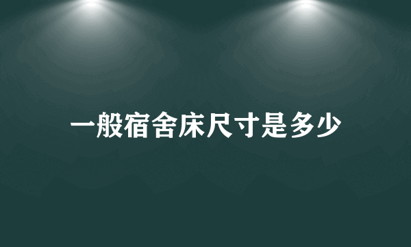 一般宿舍床尺寸是多少