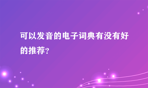 可以发音的电子词典有没有好的推荐？