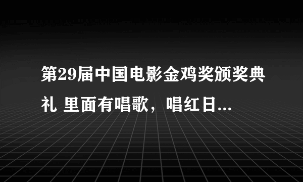 第29届中国电影金鸡奖颁奖典礼 里面有唱歌，唱红日那个女的是谁？？？？？