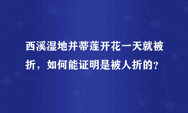 西溪湿地并蒂莲开花一天就被折，如何能证明是被人折的？