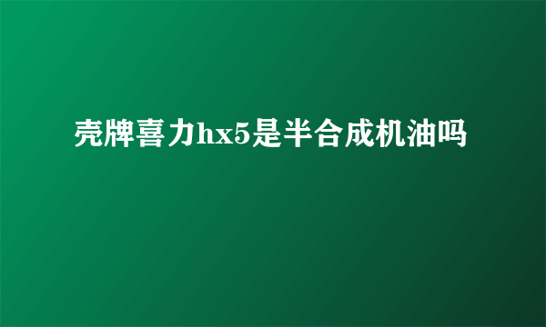 壳牌喜力hx5是半合成机油吗