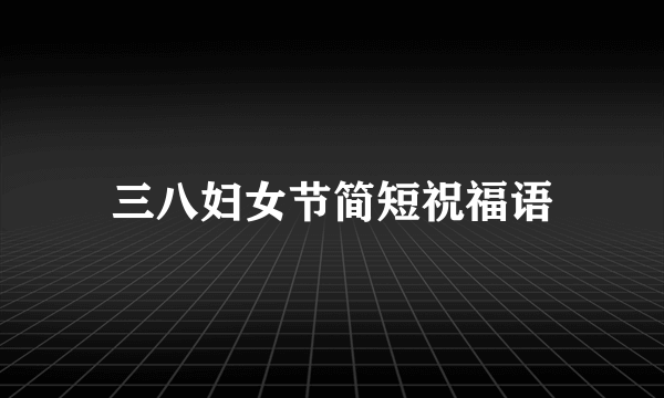 三八妇女节简短祝福语