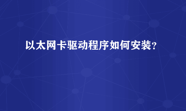 以太网卡驱动程序如何安装？