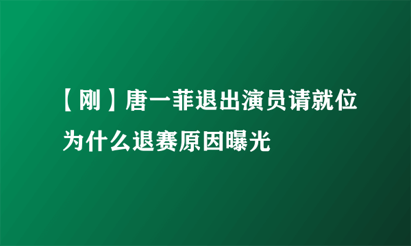 【刚】唐一菲退出演员请就位 为什么退赛原因曝光