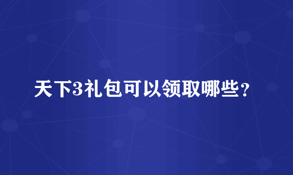 天下3礼包可以领取哪些？