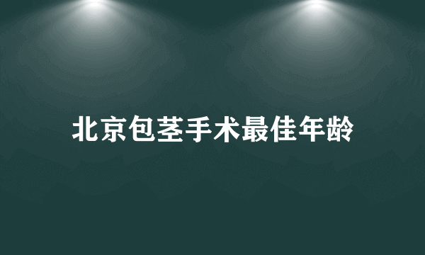 北京包茎手术最佳年龄